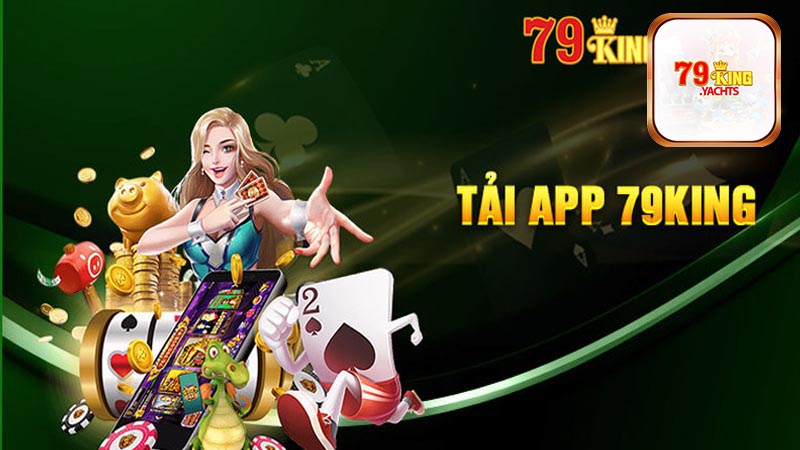 Lợi ích khi tải app 79king là gì?